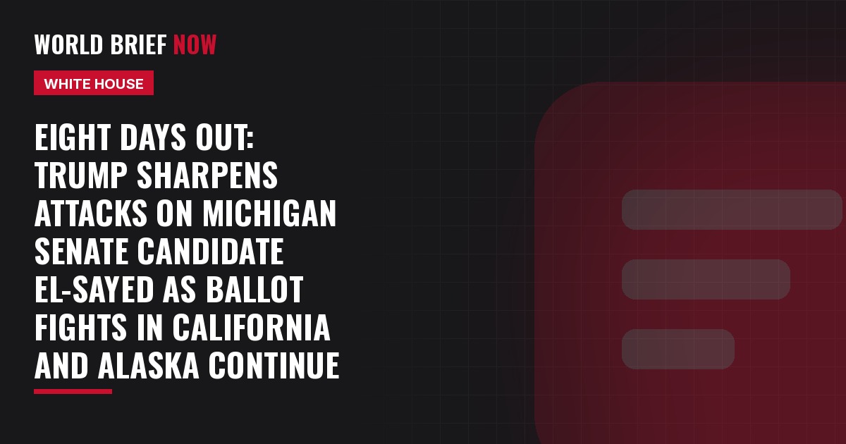 Eight days out: Trump sharpens attacks on Michigan Senate candidate El-Sayed as ballot fights in California and Alaska continue