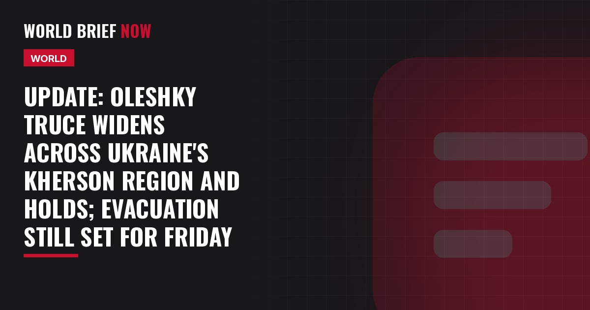 Update: Oleshky truce widens across Ukraine's Kherson region and holds; evacuation still set for Friday