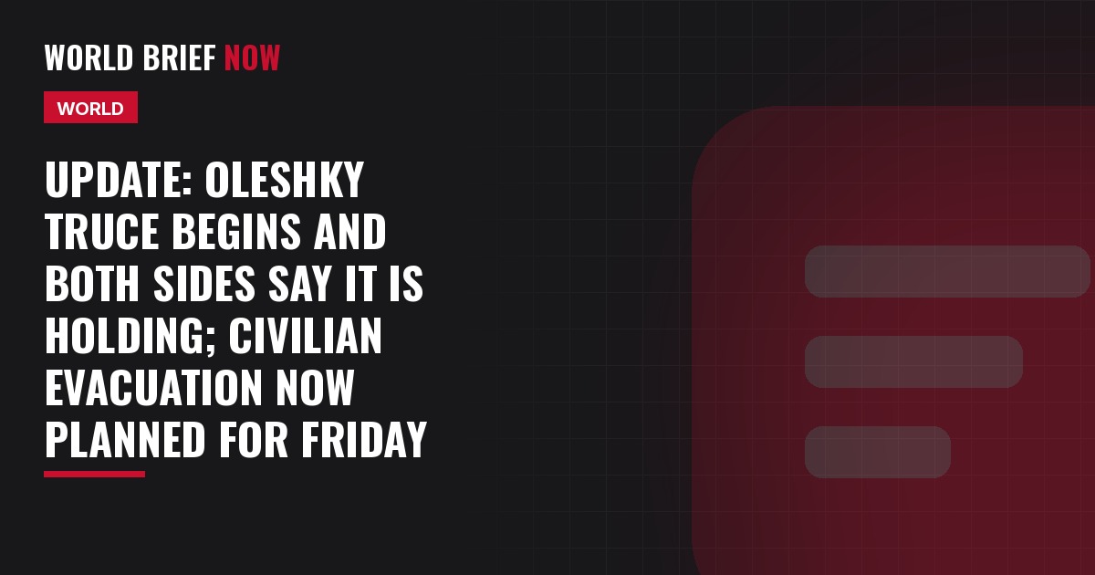 Update: Oleshky truce begins and both sides say it is holding; civilian evacuation now planned for Friday