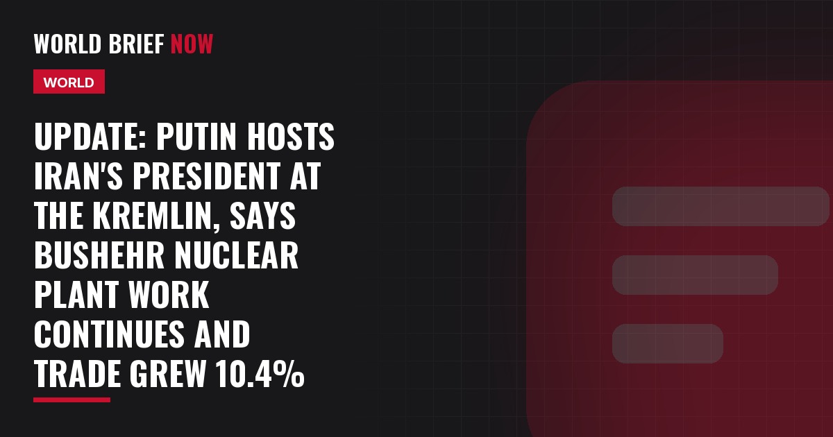 Update: Putin hosts Iran's president at the Kremlin, says Bushehr nuclear plant work continues and trade grew 10.4%