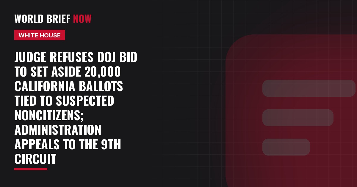 Judge refuses DOJ bid to set aside 20,000 California ballots tied to suspected noncitizens; administration appeals to the 9th Circuit
