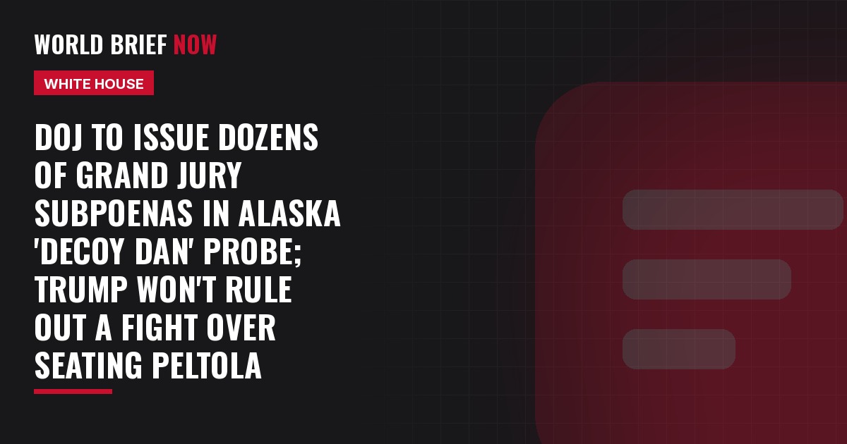 DOJ to issue dozens of grand jury subpoenas in Alaska 'Decoy Dan' probe; Trump won't rule out a fight over seating Peltola