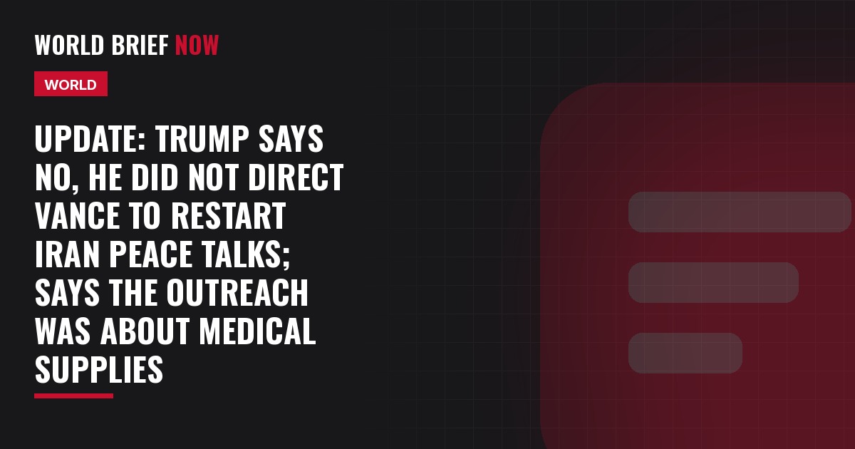 Update: Trump says no, he did not direct Vance to restart Iran peace talks; says the outreach was about medical supplies