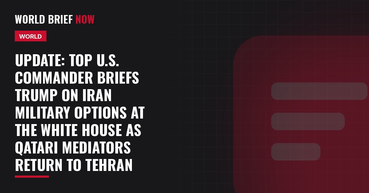 Update: Top U.S. commander briefs Trump on Iran military options at the White House as Qatari mediators return to Tehran