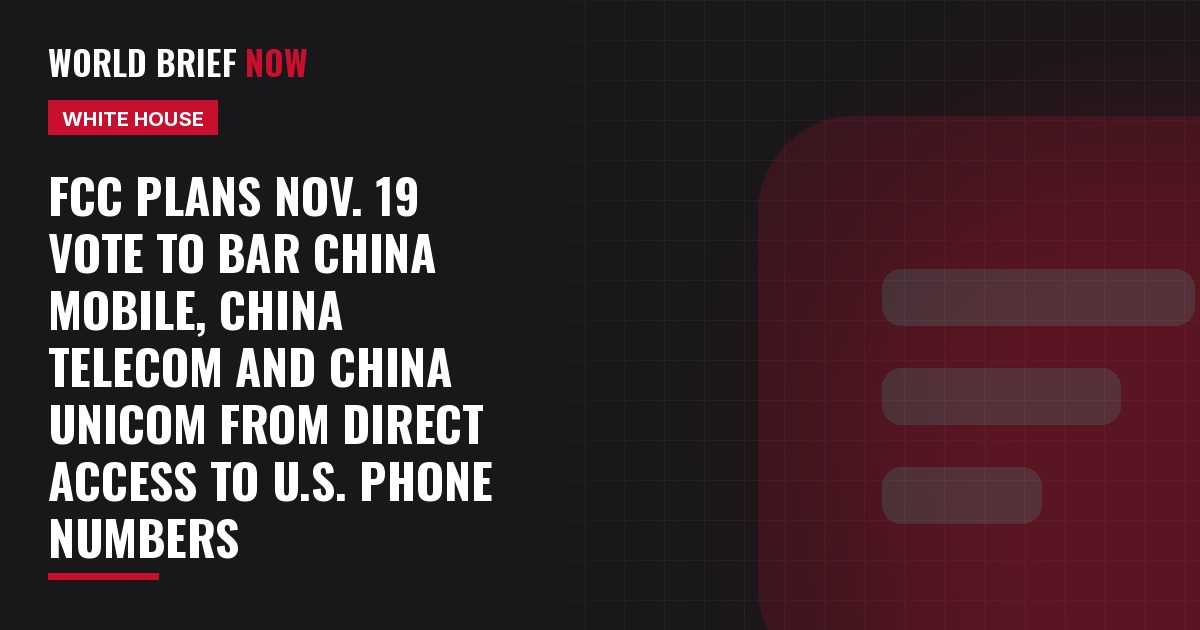 FCC plans Nov. 19 vote to bar China Mobile, China Telecom and China Unicom from direct access to U.S. phone numbers