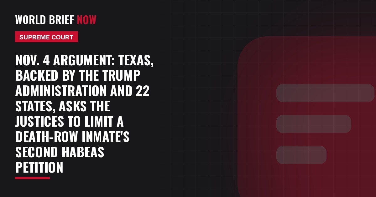 Nov. 4 argument: Texas, backed by the Trump administration and 22 states, asks the justices to limit a death-row inmate's second habeas petition