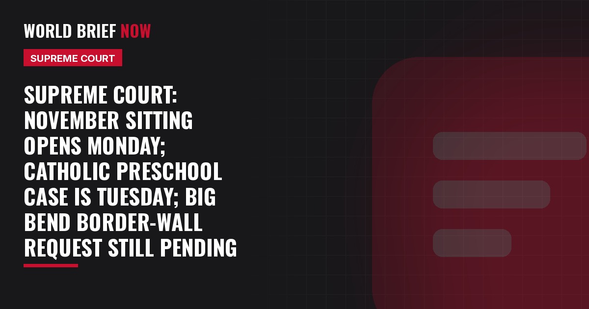 Supreme Court: November sitting opens Monday; Catholic preschool case is Tuesday; Big Bend border-wall request still pending