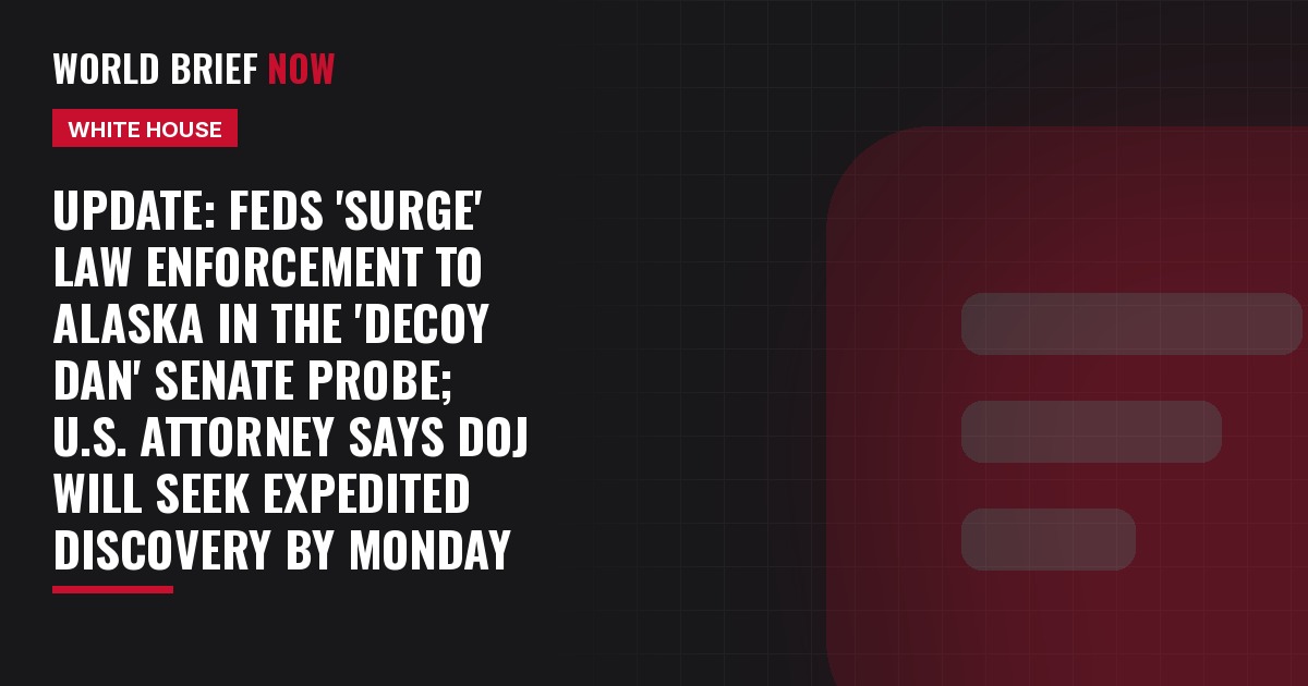 Update: Feds 'surge' law enforcement to Alaska in the 'Decoy Dan' Senate probe; U.S. attorney says DOJ will seek expedited discovery by Monday