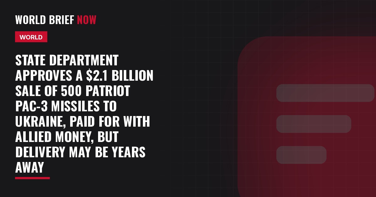 State Department approves a $2.1 billion sale of 500 Patriot PAC-3 missiles to Ukraine, paid for with allied money, but delivery may be years away
