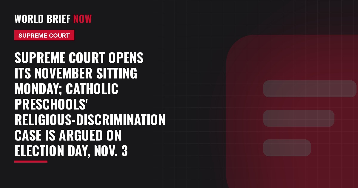 Supreme Court opens its November sitting Monday; Catholic preschools' religious-discrimination case is argued on Election Day, Nov. 3